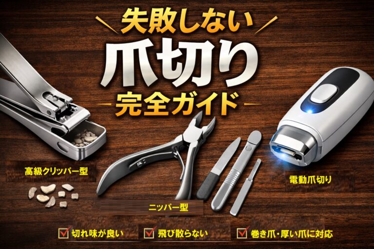 失敗しない「爪切り」完全ガイド：高級クリッパー・ニッパー・電動まで、硬い爪／巻き爪／飛び散り対策の選び方